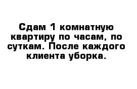 Сдам 1 комнатную квартиру по часам, по суткам. После каждого клиента уборка. 